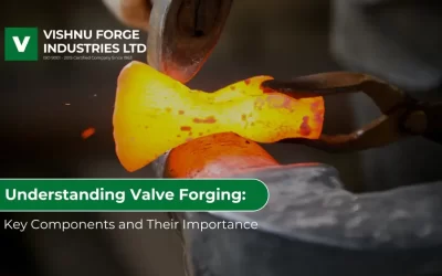 Understanding Valve Forging: Key Components and Their Importance