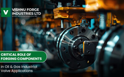 Critical Role of Forging Components in Oil & Gas Industrial Valve Applications