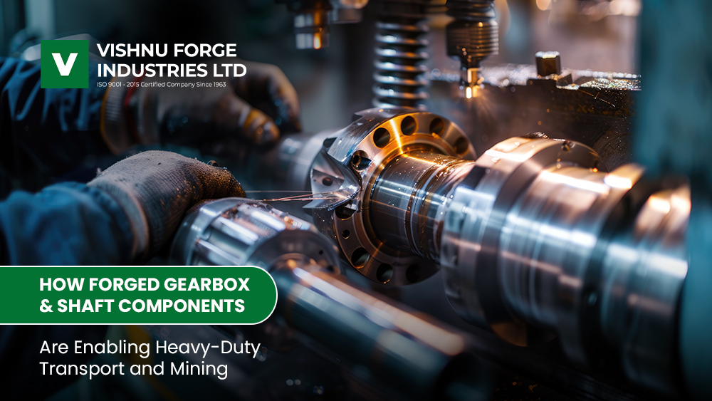 How Forged Gearbox & Shaft Components Are Enabling Heavy-Duty Transport and Mining