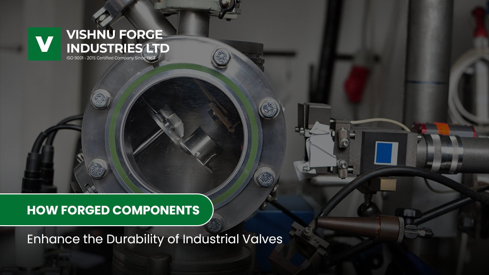 How Forged Components Enhance the Durability of Industrial Valves