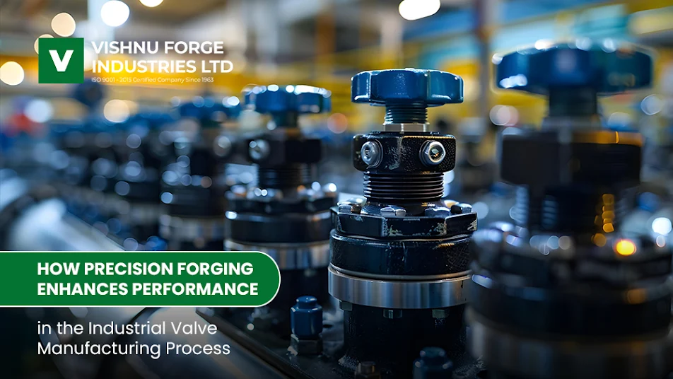How Precision Forging Enhances Performance in the Industrial Valve Manufacturing Process
