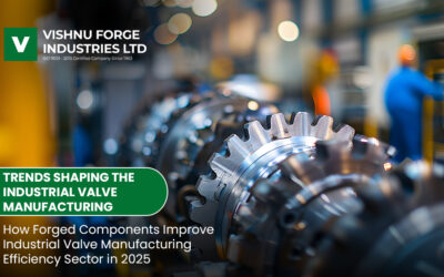 Trends Shaping the Industrial Valve Manufacturing: How Forged Components Improve Industrial Valve Manufacturing Efficiency Sector in 2025