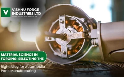 Material Science in Forging: Selecting the Right Alloy for Automobile Parts Manufacturing