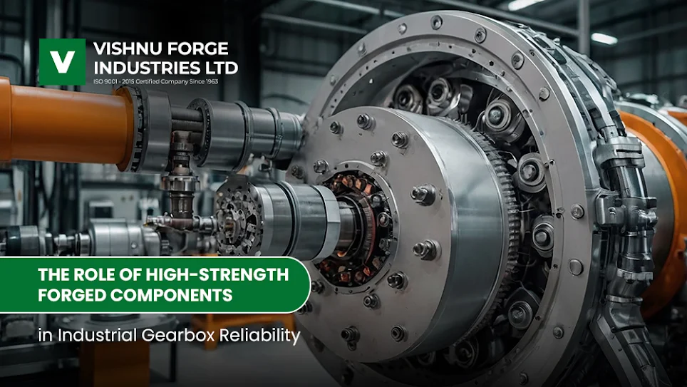 The Role of High-Strength Forged Components in Industrial Gearbox Reliability