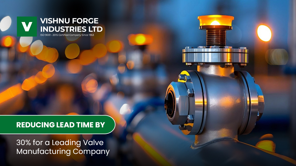 How a Forging Company Helped a Valve Manufacturing Industry Leader Cut Lead Time by 30%